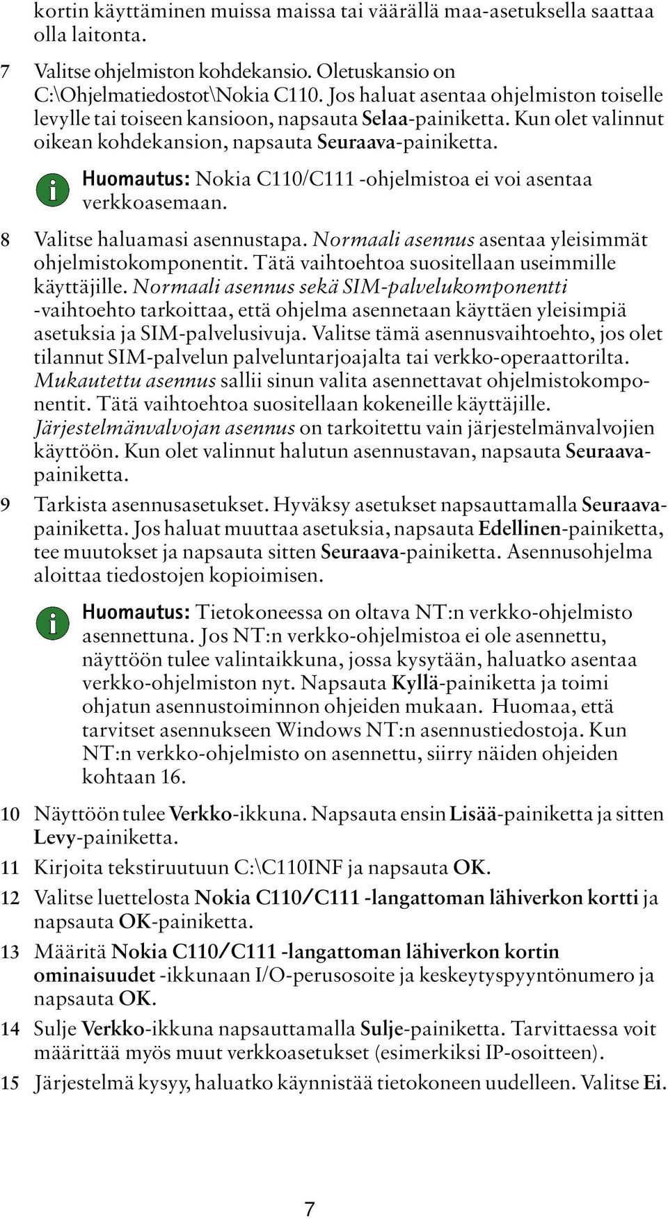 Huomautus: Nokia C110/C111 -ohjelmistoa ei voi asentaa verkkoasemaan. 8 Valitse haluamasi asennustapa. Normaali asennus asentaa yleisimmät ohjelmistokomponentit.