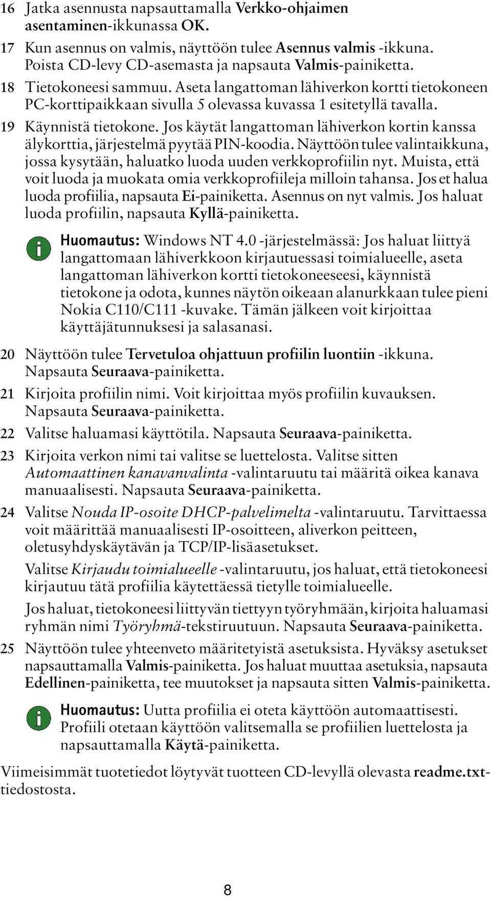 Jos käytät langattoman lähiverkon kortin kanssa älykorttia, järjestelmä pyytää PIN-koodia. Näyttöön tulee valintaikkuna, jossa kysytään, haluatko luoda uuden verkkoprofiilin nyt.