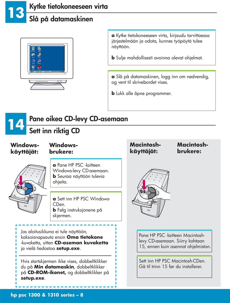 14 Pane oikea CD-levy CD-asemaan Sett inn riktig CD Windowskäyttäjät: Macintoshkäyttäjät: Windowsbrukere: Macintoshbrukere: a Pane HP PSC -laitteen Windows-levy CD-asemaan.