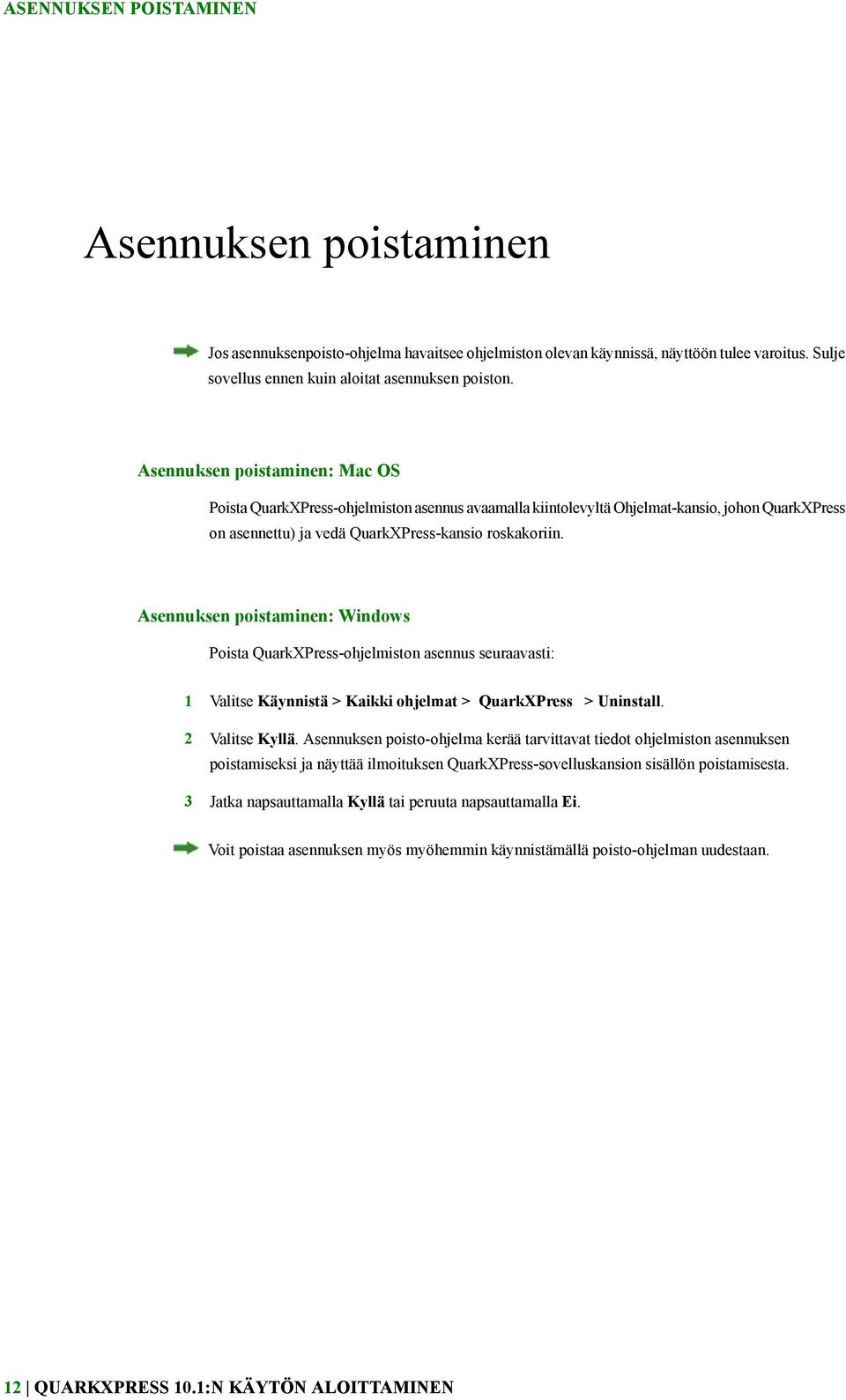 Asennuksen poistaminen: Windows Poista QuarkXPress-ohjelmiston asennus seuraavasti: 1 Valitse Käynnistä > Kaikki ohjelmat > QuarkXPress > Uninstall. 2 Valitse Kyllä.