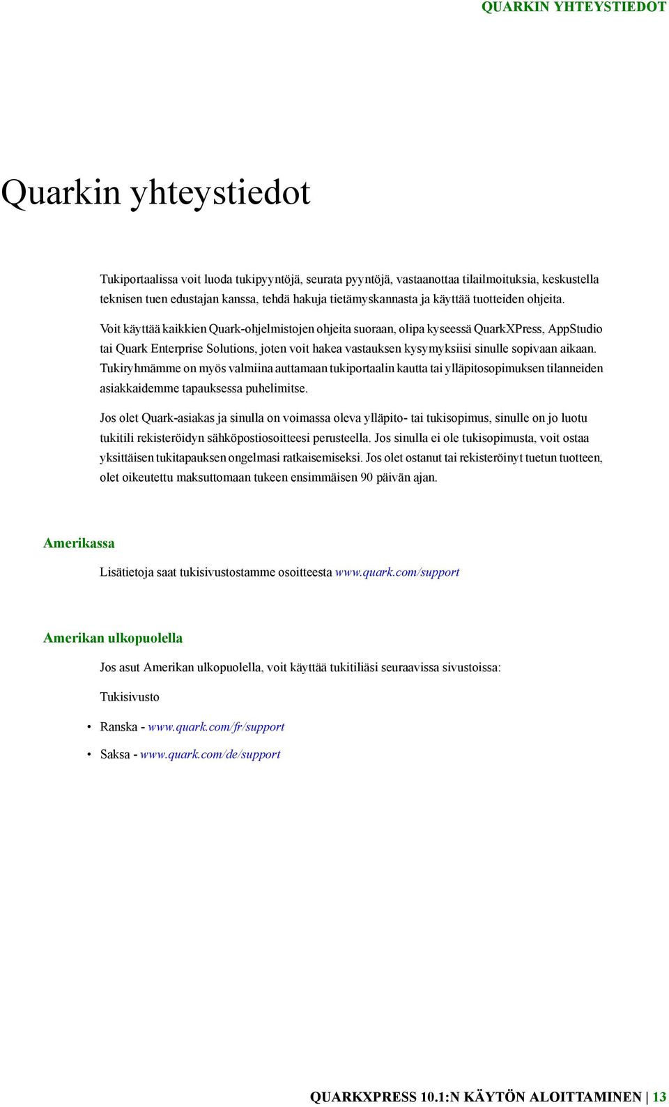 Voit käyttää kaikkien Quark-ohjelmistojen ohjeita suoraan, olipa kyseessä QuarkXPress, AppStudio tai Quark Enterprise Solutions, joten voit hakea vastauksen kysymyksiisi sinulle sopivaan aikaan.