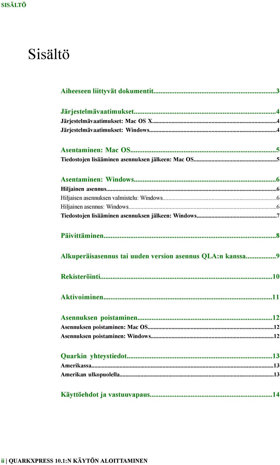 ..6 Tiedostojen lisääminen asennuksen jälkeen: Windows...7 Päivittäminen...8 Alkuperäisasennus tai uuden version asennus QLA:n kanssa...9 Rekisteröinti...10 Aktivoiminen.