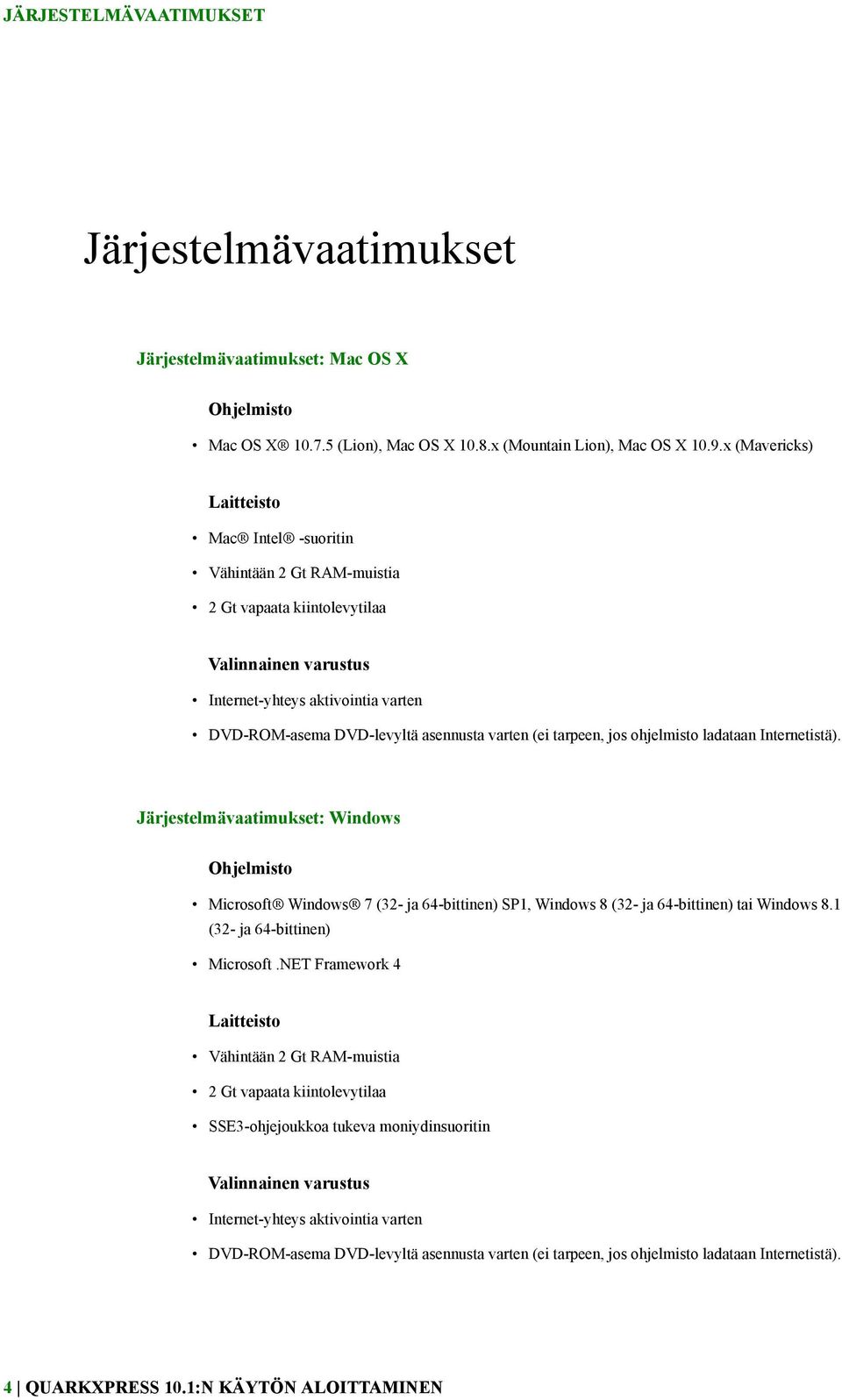 (ei tarpeen, jos ohjelmisto ladataan Internetistä). Järjestelmävaatimukset: Windows Ohjelmisto Microsoft Windows 7 (32- ja 64-bittinen) SP1, Windows 8 (32- ja 64-bittinen) tai Windows 8.