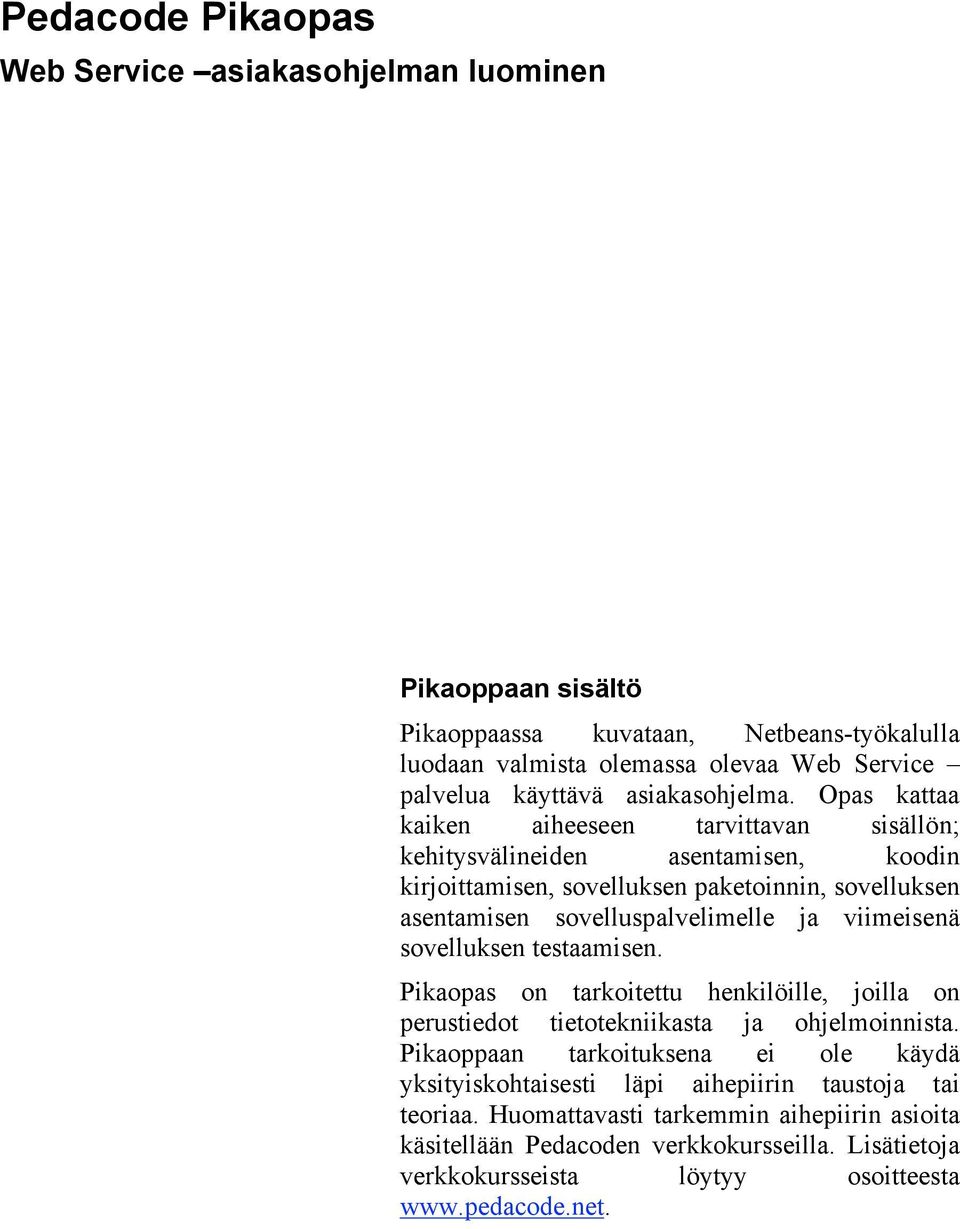 Opas kattaa kaiken aiheeseen tarvittavan sisällön; kehitysvälineiden asentamisen, koodin kirjoittamisen, sovelluksen paketoinnin, sovelluksen asentamisen sovelluspalvelimelle ja
