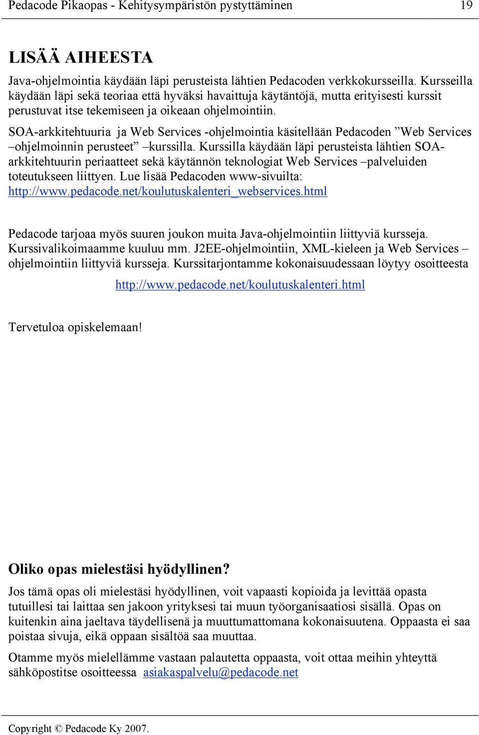SOA-arkkitehtuuria ja Web Services -ohjelmointia käsitellään Pedacoden Web Services ohjelmoinnin perusteet kurssilla.
