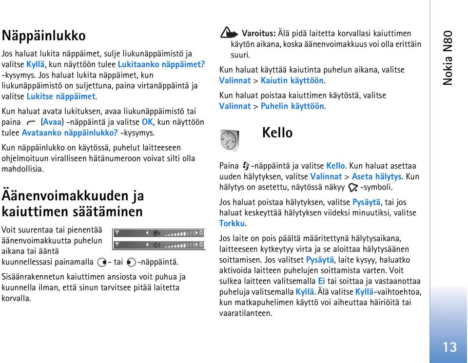 Kun haluat avata lukituksen, avaa liukunäppäimistö tai paina (Avaa) -näppäintä ja valitse OK, kun näyttöön tulee Avataanko näppäinlukko? -kysymys.