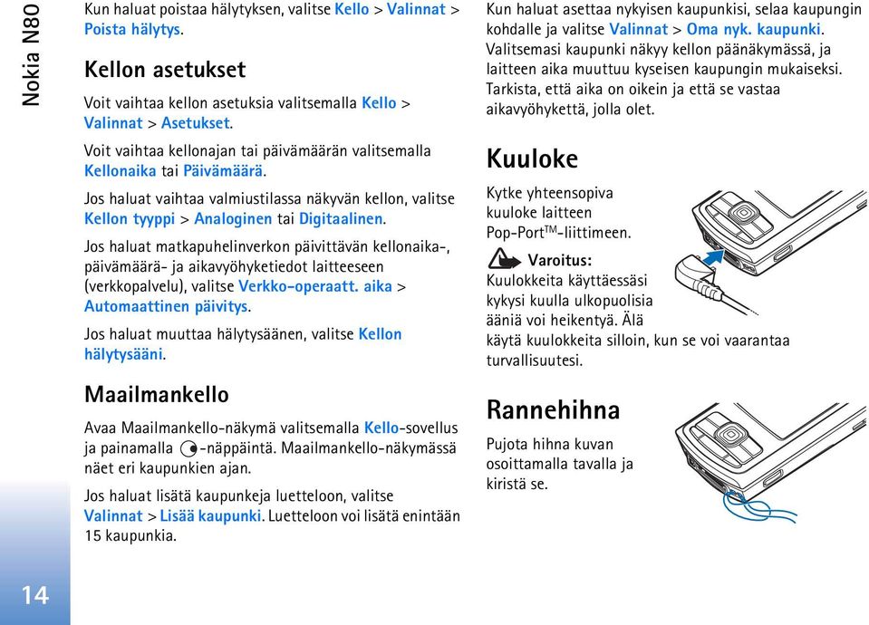 Jos haluat matkapuhelinverkon päivittävän kellonaika-, päivämäärä- ja aikavyöhyketiedot laitteeseen (verkkopalvelu), valitse Verkko-operaatt. aika > Automaattinen päivitys.