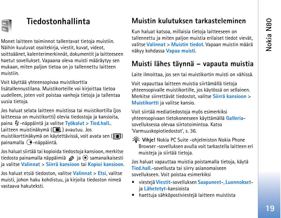 Vapaana oleva muisti määräytyy sen mukaan, miten paljon tietoa on jo tallennettu laitteen muistiin. Voit käyttää yhteensopivaa muistikorttia lisätallennustilana.