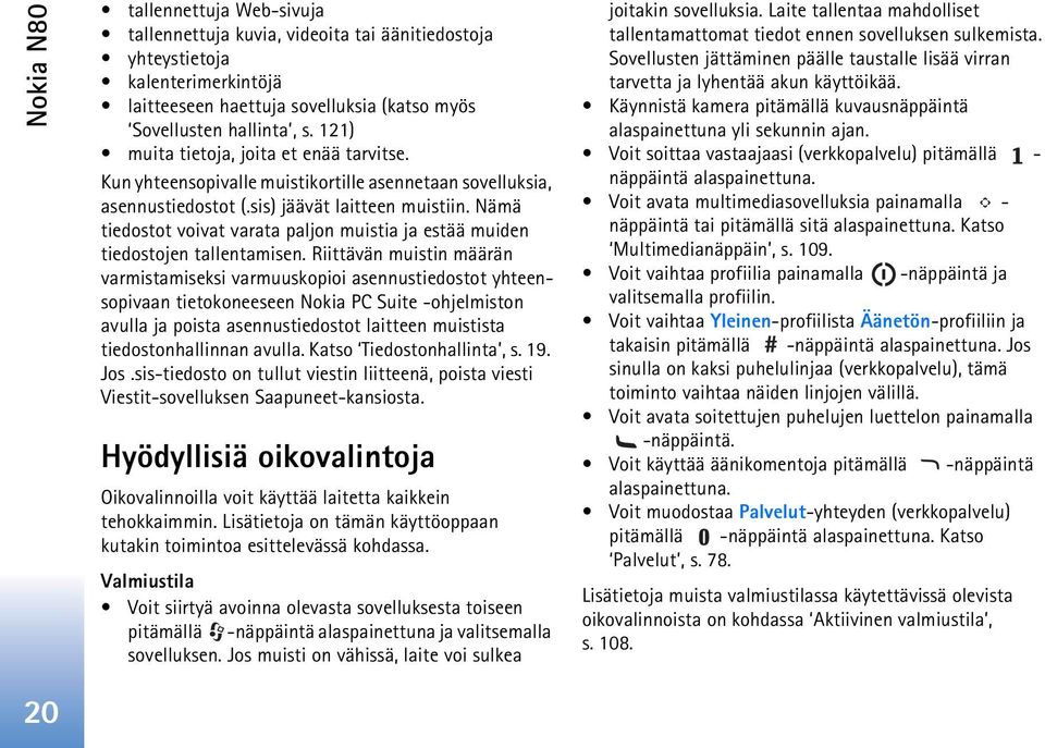 Nämä tiedostot voivat varata paljon muistia ja estää muiden tiedostojen tallentamisen.