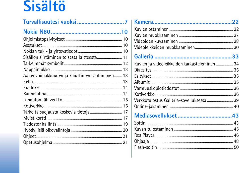 .. 17 Muistikortti... 17 Tiedostonhallinta... 19 Hyödyllisiä oikovalintoja... 20 Ohjeet... 21 Opetusohjelma... 21 Kamera...22 Kuvien ottaminen... 22 Kuvien muokkaaminen... 27 Videoiden kuvaaminen.