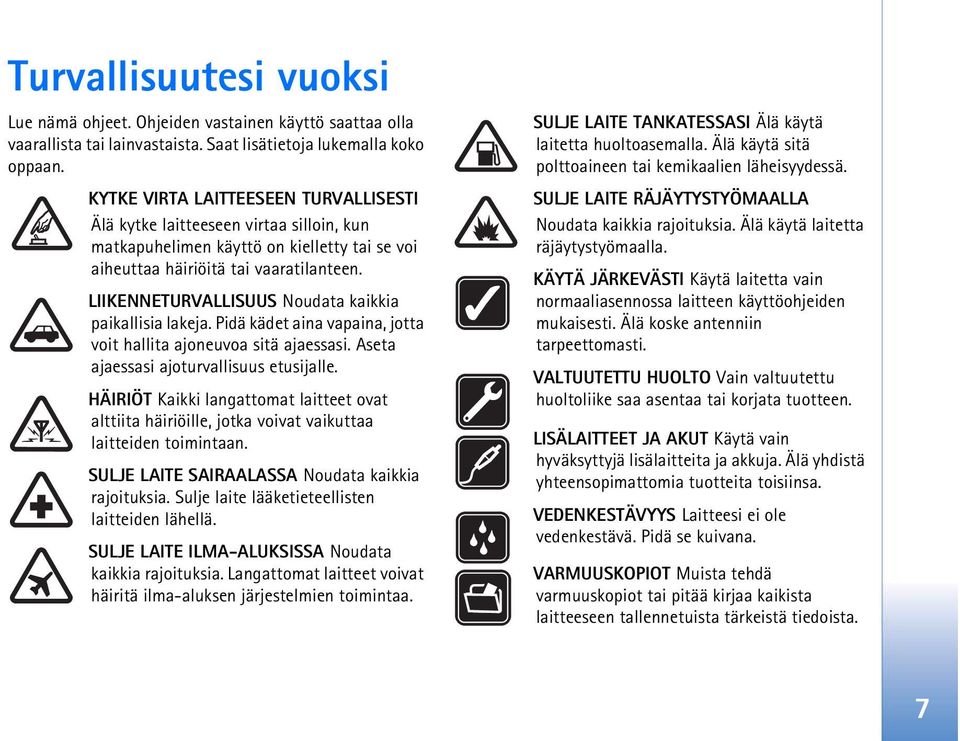 LIIKENNETURVALLISUUS Noudata kaikkia paikallisia lakeja. Pidä kädet aina vapaina, jotta voit hallita ajoneuvoa sitä ajaessasi. Aseta ajaessasi ajoturvallisuus etusijalle.