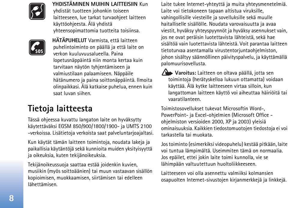 Paina lopetusnäppäintä niin monta kertaa kuin tarvitaan näytön tyhjentämiseen ja valmiustilaan palaamiseen. Näppäile hätänumero ja paina soittonäppäintä. Ilmoita olinpaikkasi.