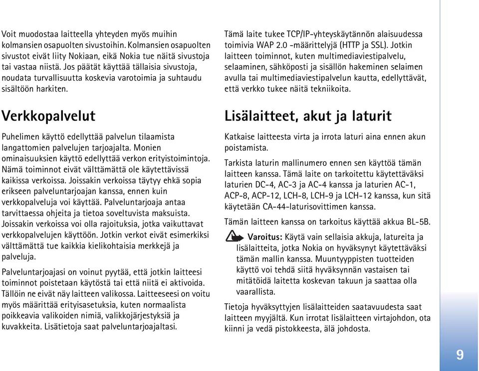 Verkkopalvelut Puhelimen käyttö edellyttää palvelun tilaamista langattomien palvelujen tarjoajalta. Monien ominaisuuksien käyttö edellyttää verkon erityistoimintoja.