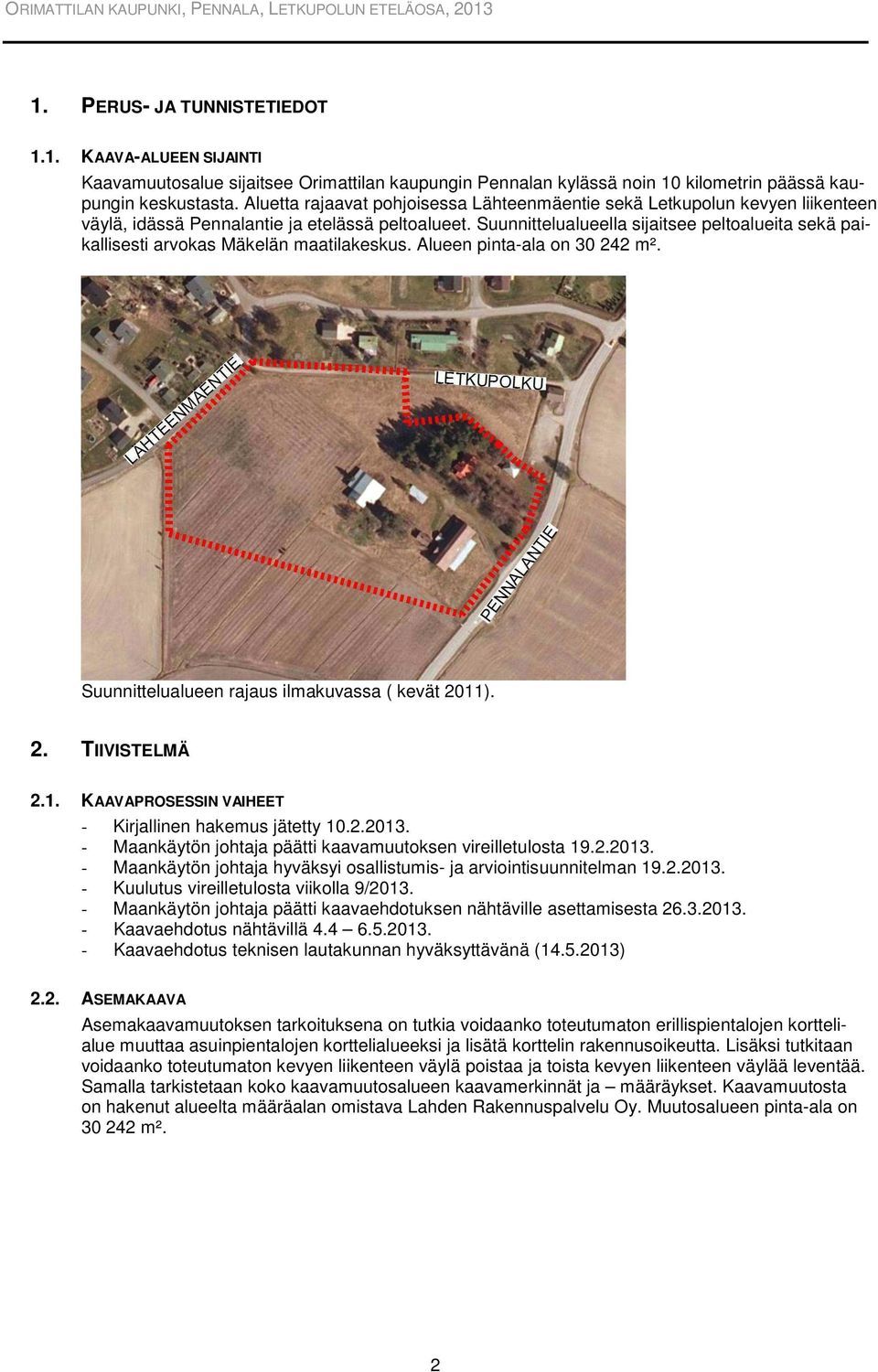 Suunnittelualueella sijaitsee peltoalueita sekä paikallisesti arvokas Mäkelän maatilakeskus. Alueen pinta-ala on 30 242 m². Suunnittelualueen rajaus ilmakuvassa ( kevät 2011