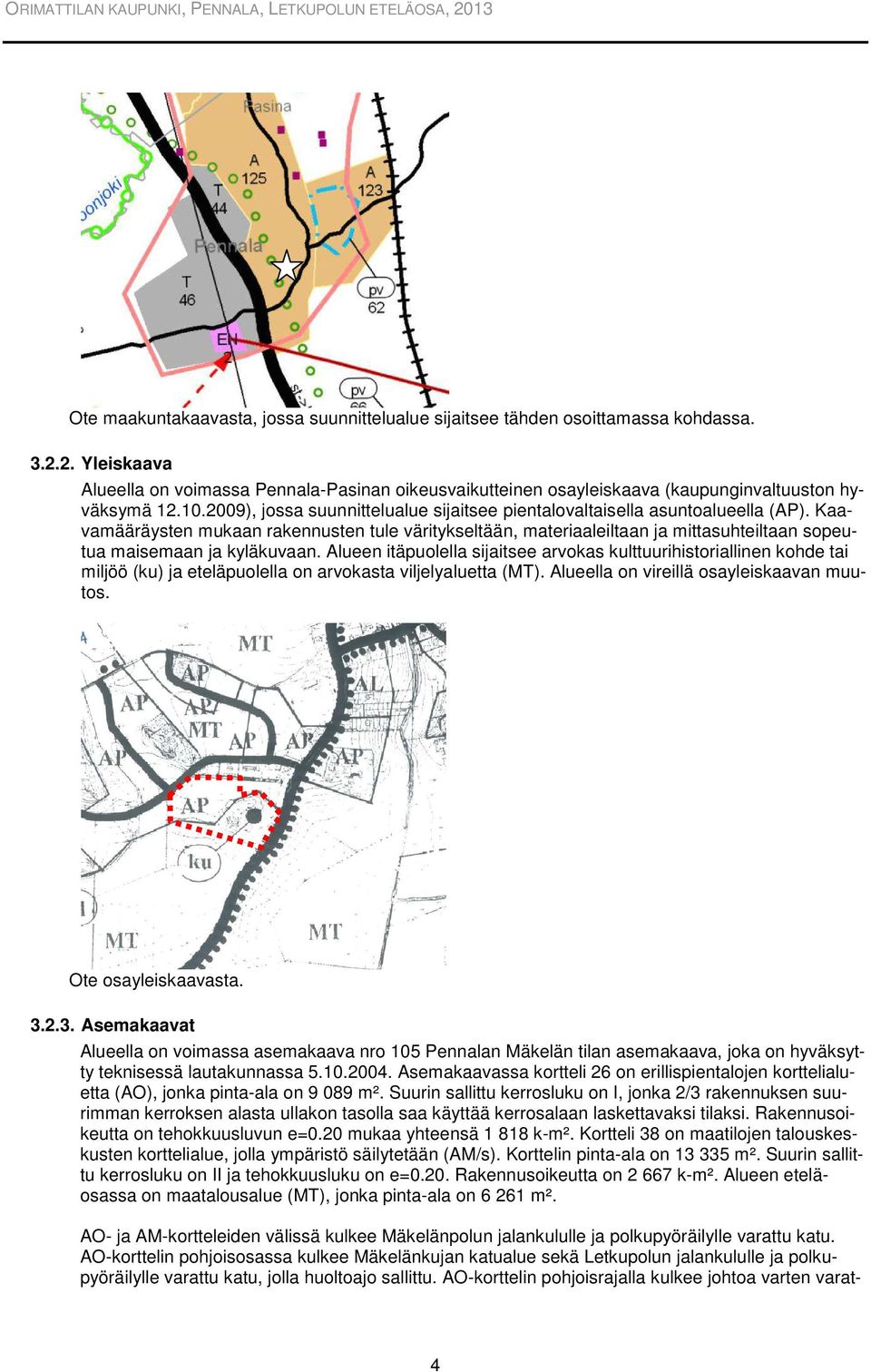 Kaavamääräysten mukaan rakennusten tule väritykseltään, materiaaleiltaan ja mittasuhteiltaan sopeutua maisemaan ja kyläkuvaan.