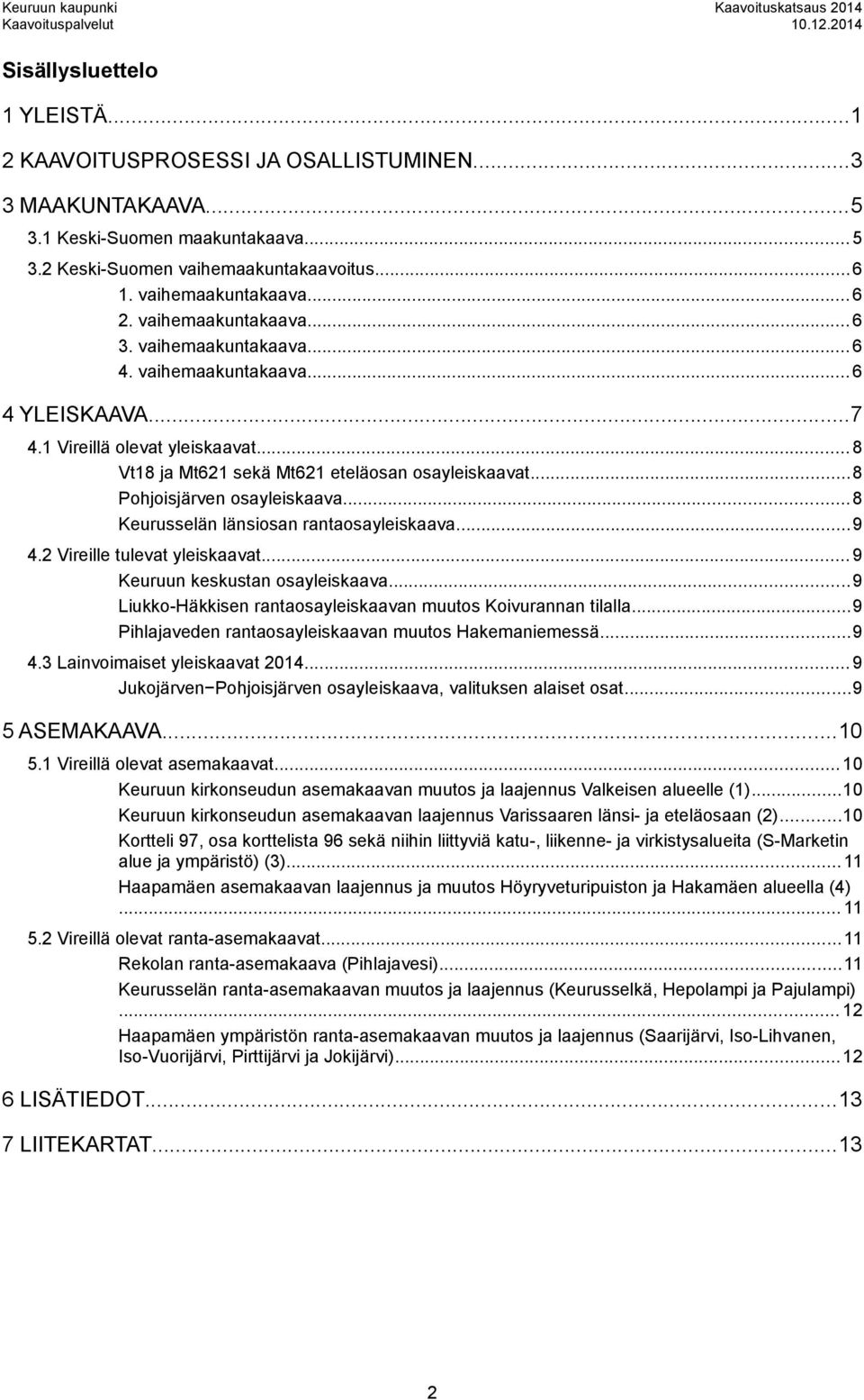 ..8 Pohjoisjärven osayleiskaava...8 Keurusselän länsiosan rantaosayleiskaava...9 4.2 Vireille tulevat yleiskaavat... 9 Keuruun keskustan osayleiskaava.