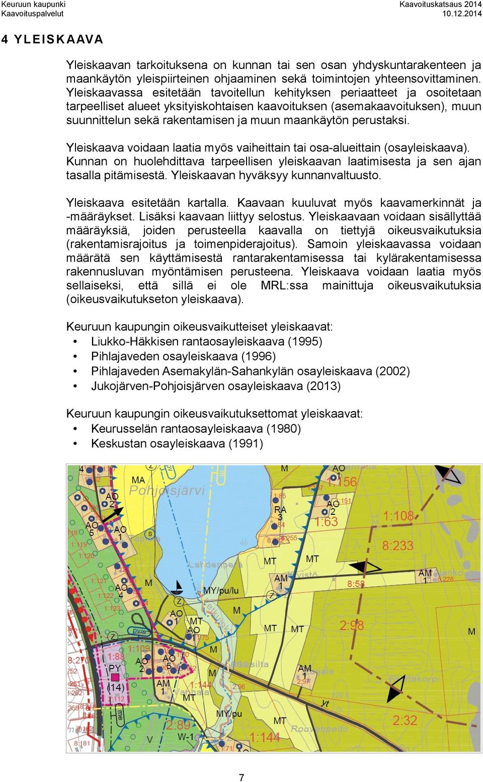 perustaksi. Yleiskaava voidaan laatia myös vaiheittain tai osa-alueittain (osayleiskaava). Kunnan on huolehdittava tarpeellisen yleiskaavan laatimisesta ja sen ajan tasalla pitämisestä.