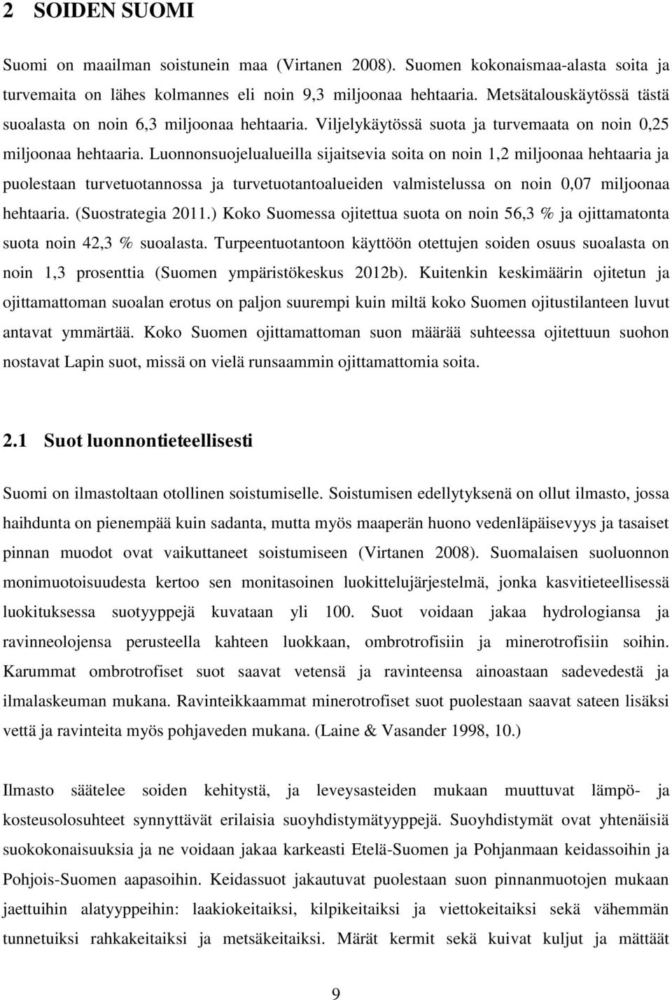 Luonnonsuojelualueilla sijaitsevia soita on noin 1,2 miljoonaa hehtaaria ja puolestaan turvetuotannossa ja turvetuotantoalueiden valmistelussa on noin 0,07 miljoonaa hehtaaria. (Suostrategia 2011.