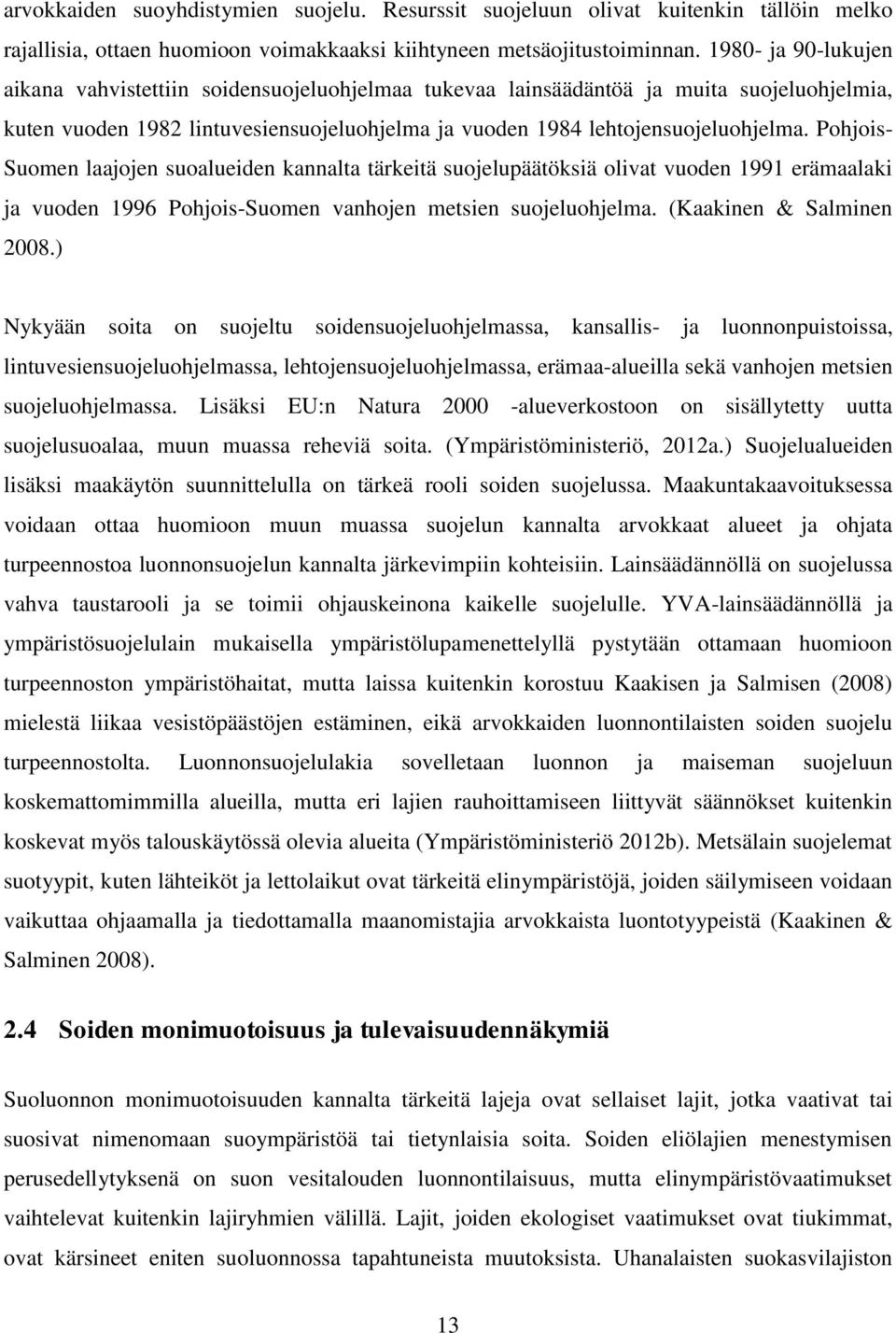 Pohjois- Suomen laajojen suoalueiden kannalta tärkeitä suojelupäätöksiä olivat vuoden 1991 erämaalaki ja vuoden 1996 Pohjois-Suomen vanhojen metsien suojeluohjelma. (Kaakinen & Salminen 2008.