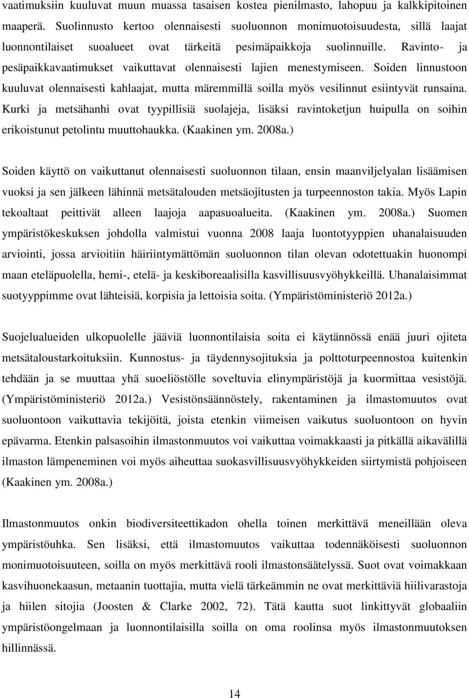 Ravinto- ja pesäpaikkavaatimukset vaikuttavat olennaisesti lajien menestymiseen. Soiden linnustoon kuuluvat olennaisesti kahlaajat, mutta märemmillä soilla myös vesilinnut esiintyvät runsaina.