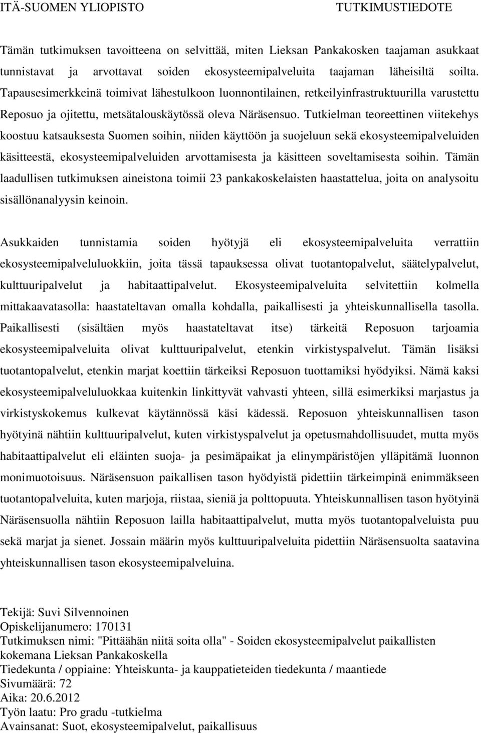 Tutkielman teoreettinen viitekehys koostuu katsauksesta Suomen soihin, niiden käyttöön ja suojeluun sekä ekosysteemipalveluiden käsitteestä, ekosysteemipalveluiden arvottamisesta ja käsitteen