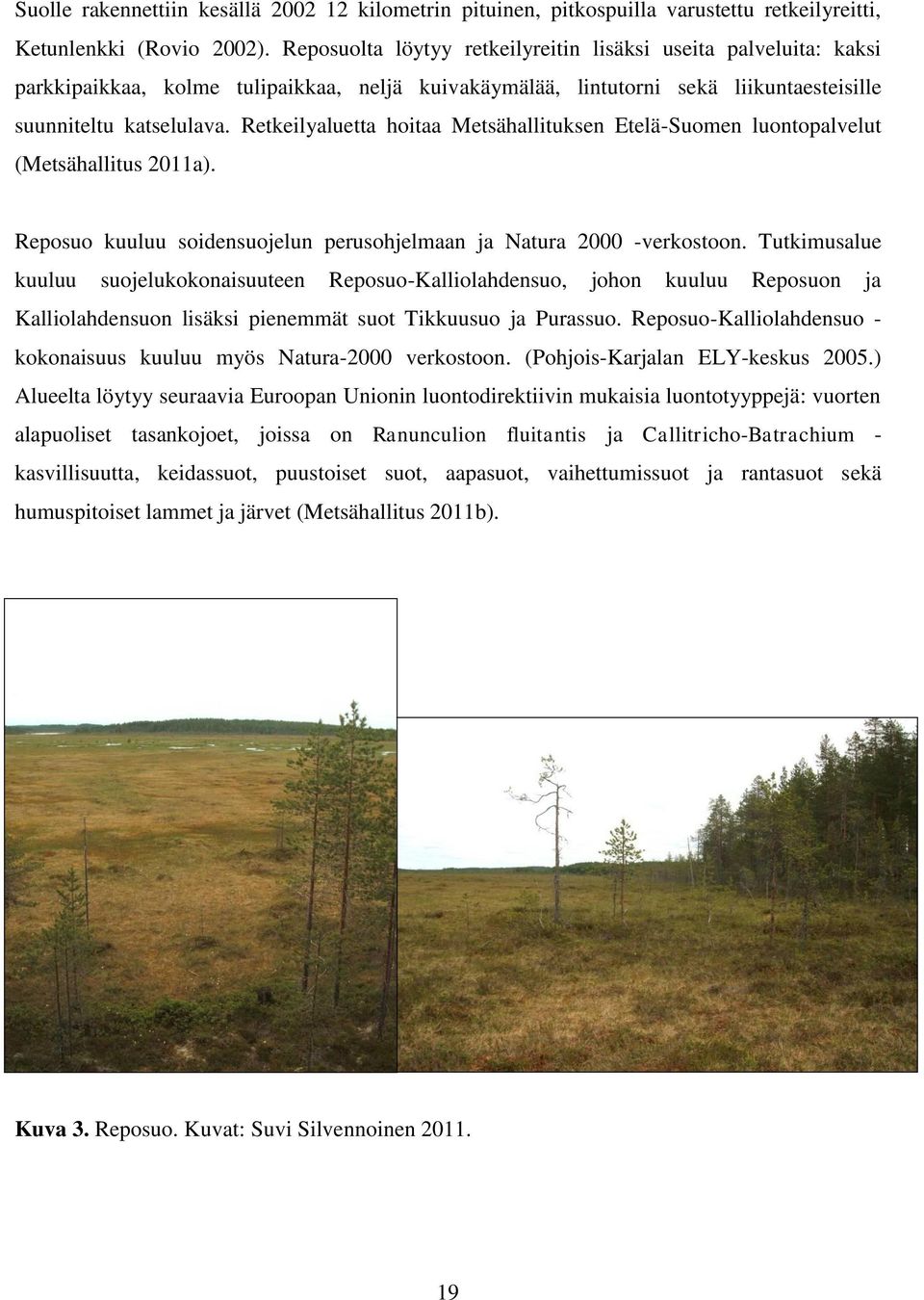 Retkeilyaluetta hoitaa Metsähallituksen Etelä-Suomen luontopalvelut (Metsähallitus 2011a). Reposuo kuuluu soidensuojelun perusohjelmaan ja Natura 2000 -verkostoon.