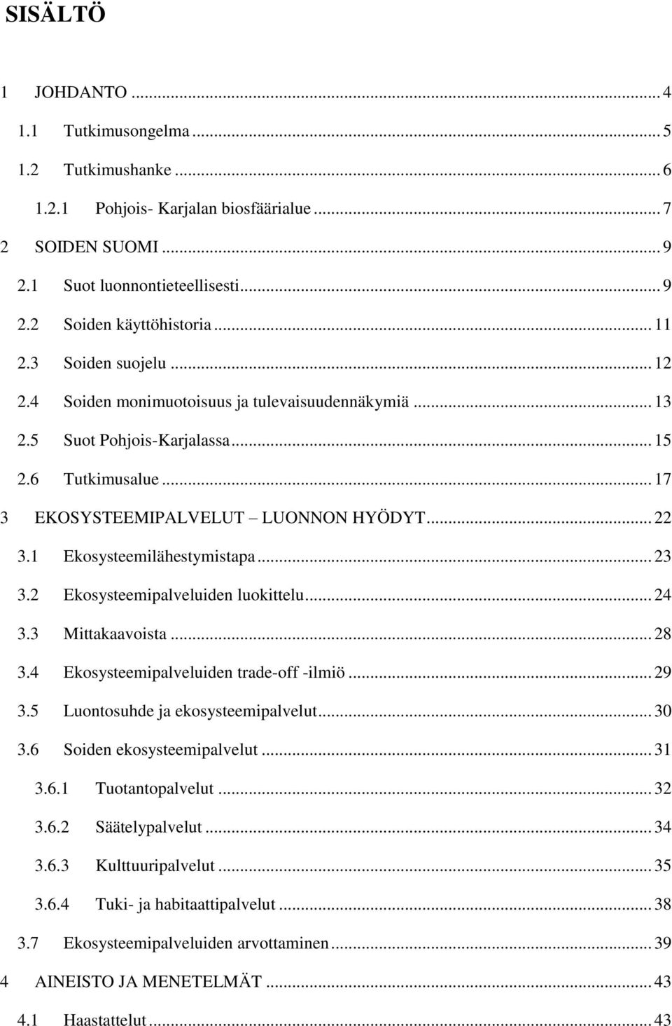 1 Ekosysteemilähestymistapa... 23 3.2 Ekosysteemipalveluiden luokittelu... 24 3.3 Mittakaavoista... 28 3.4 Ekosysteemipalveluiden trade-off -ilmiö... 29 3.5 Luontosuhde ja ekosysteemipalvelut... 30 3.