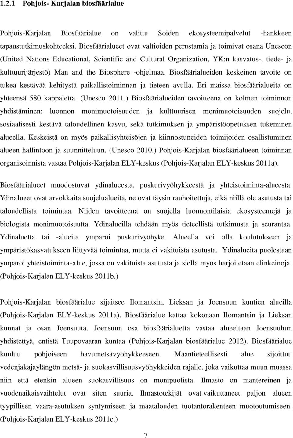 Biosphere -ohjelmaa. Biosfäärialueiden keskeinen tavoite on tukea kestävää kehitystä paikallistoiminnan ja tieteen avulla. Eri maissa biosfäärialueita on yhteensä 580 kappaletta. (Unesco 2011.