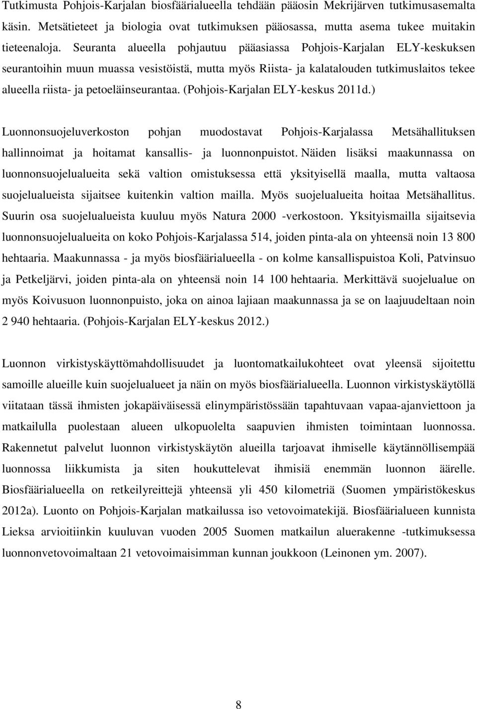 petoeläinseurantaa. (Pohjois-Karjalan ELY-keskus 2011d.) Luonnonsuojeluverkoston pohjan muodostavat Pohjois-Karjalassa Metsähallituksen hallinnoimat ja hoitamat kansallis- ja luonnonpuistot.