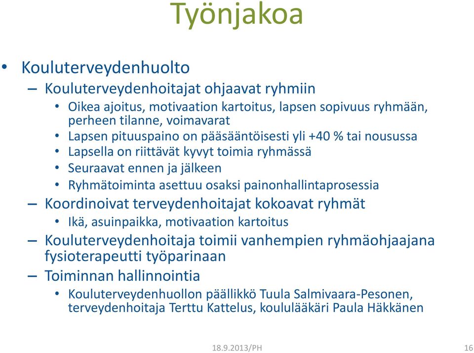 painonhallintaprosessia Koordinoivat terveydenhoitajat kokoavat ryhmät Ikä, asuinpaikka, motivaation kartoitus Kouluterveydenhoitaja toimii vanhempien ryhmäohjaajana
