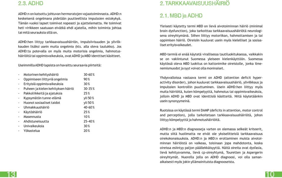 ADHD:hen liittyy tarkkaavaisuushäiriön, impulsiivisuuden ja ylivilkkauden lisäksi usein muita ongelmia (kts. alla oleva taulukko).