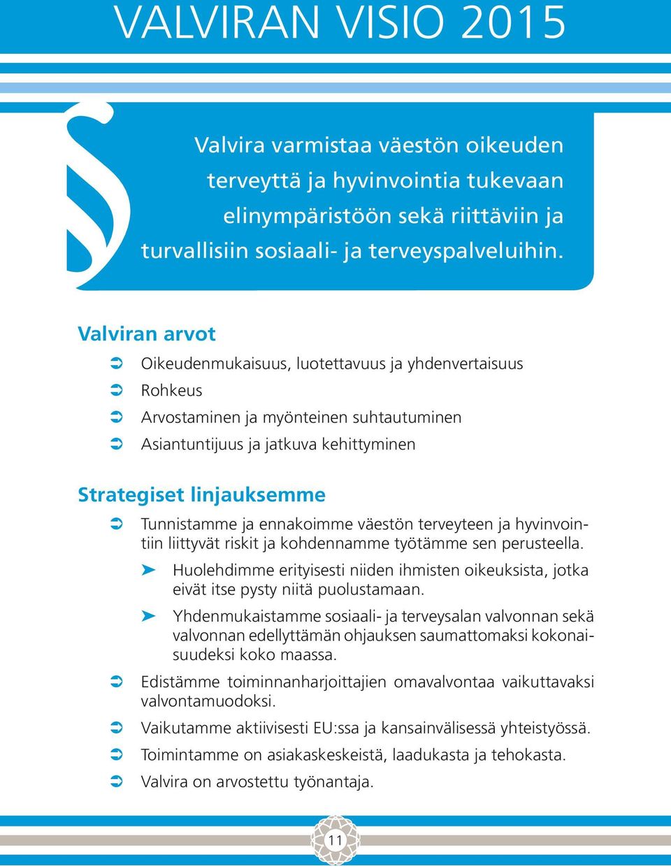 ennakoimme väestön terveyteen ja hyvinvointiin liittyvät riskit ja kohdennamme työtämme sen perusteella. Huolehdimme erityisesti niiden ihmisten oikeuksista, jotka eivät itse pysty niitä puolustamaan.