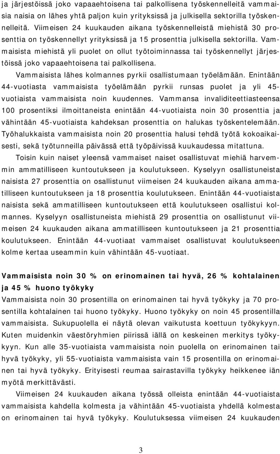 Vammaisista miehistä yli puolet on ollut työtoiminnassa tai työskennellyt järjestöissä joko vapaaehtoisena tai palkollisena. Vammaisista lähes kolmannes pyrkii osallistumaan työelämään.