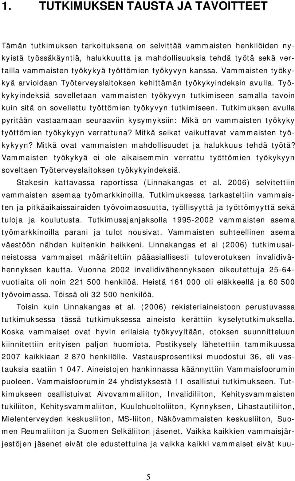 Työkykyindeksiä sovelletaan vammaisten työkyvyn tutkimiseen samalla tavoin kuin sitä on sovellettu työttömien työkyvyn tutkimiseen.