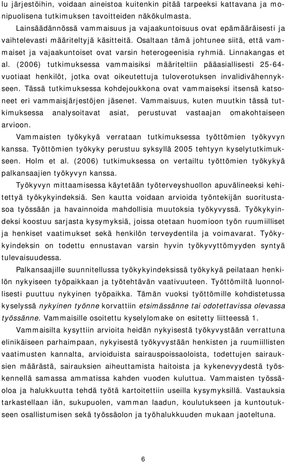 Osaltaan tämä johtunee siitä, että vammaiset ja vajaakuntoiset ovat varsin heterogeenisia ryhmiä. Linnakangas et al.