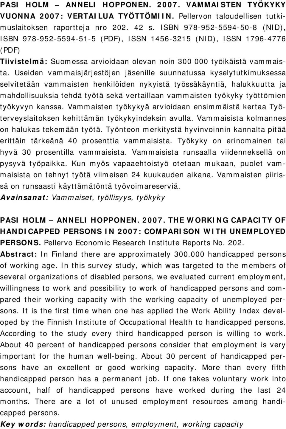 Useiden vammaisjärjestöjen jäsenille suunnatussa kyselytutkimuksessa selvitetään vammaisten henkilöiden nykyistä työssäkäyntiä, halukkuutta ja mahdollisuuksia tehdä työtä sekä vertaillaan vammaisten