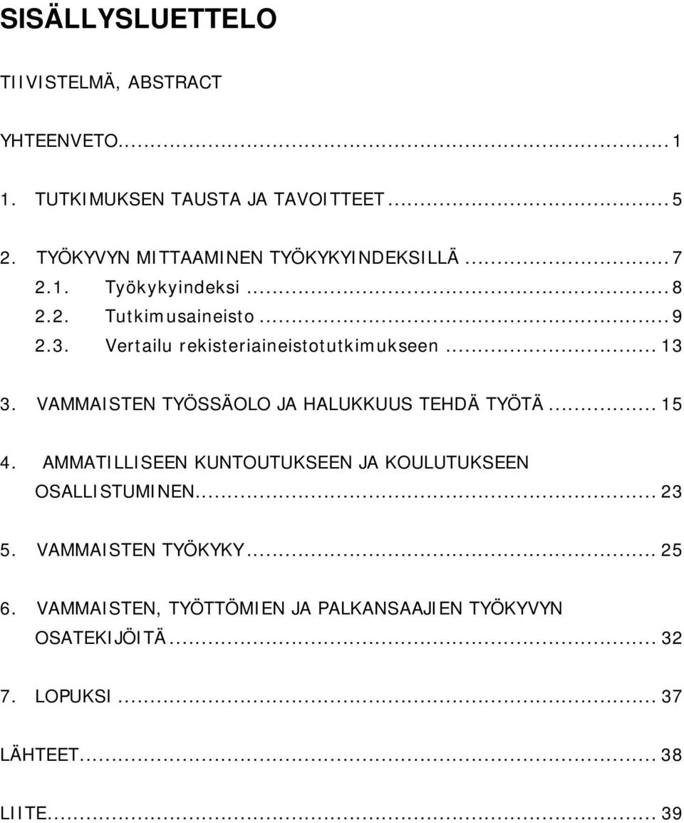 Vertailu rekisteriaineistotutkimukseen... 13 3. VAMMAISTEN TYÖSSÄOLO JA HALUKKUUS TEHDÄ TYÖTÄ... 15 4.