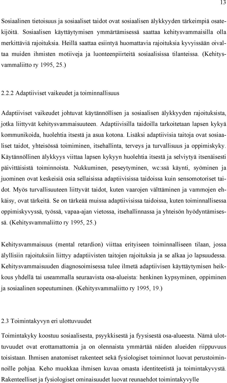 .) 2.2.2 Adaptiiviset vaikeudet ja toiminnallisuus Adaptiiviset vaikeudet johtuvat käytännöllisen ja sosiaalisen älykkyyden rajoituksista, jotka liittyvät kehitysvammaisuuteen.