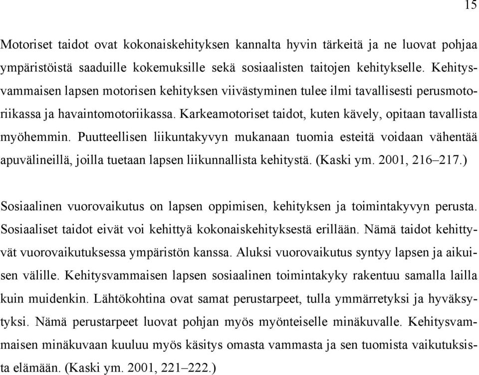 Puutteellisen liikuntakyvyn mukanaan tuomia esteitä voidaan vähentää apuvälineillä, joilla tuetaan lapsen liikunnallista kehitystä. (Kaski ym. 2001, 216 217.