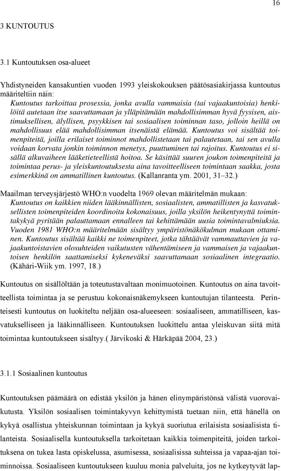 vajaakuntoisia) henkilöitä autetaan itse saavuttamaan ja ylläpitämään mahdollisimman hyvä fyysisen, aistimuksellisen, älyllisen, psyykkisen tai sosiaalisen toiminnan taso, jolloin heillä on