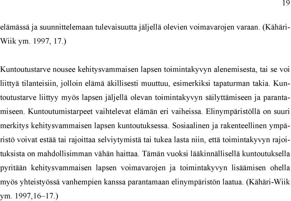 Kuntoutustarve liittyy myös lapsen jäljellä olevan toimintakyvyn säilyttämiseen ja parantamiseen. Kuntoutumistarpeet vaihtelevat elämän eri vaiheissa.