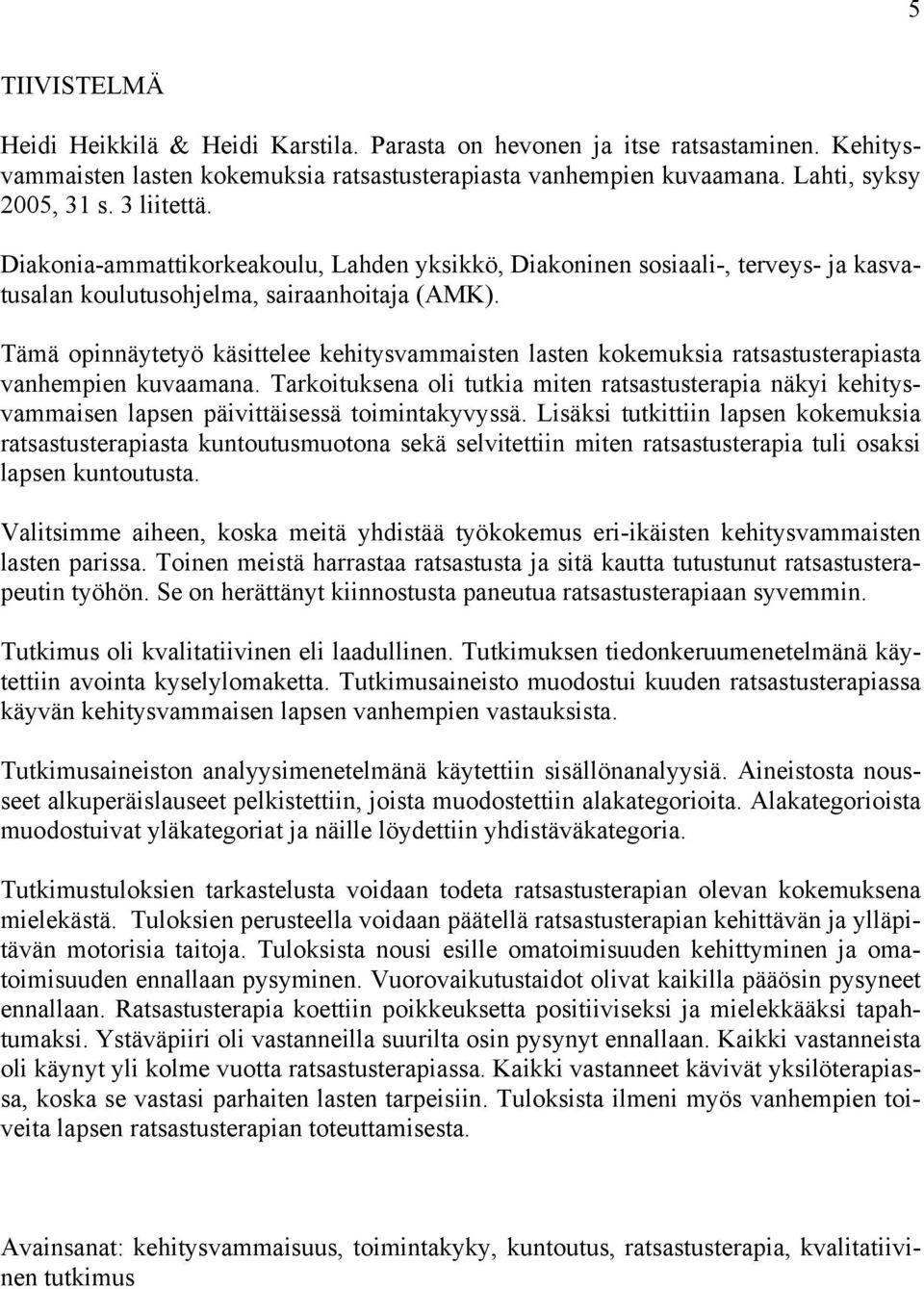 Tämä opinnäytetyö käsittelee kehitysvammaisten lasten kokemuksia ratsastusterapiasta vanhempien kuvaamana.