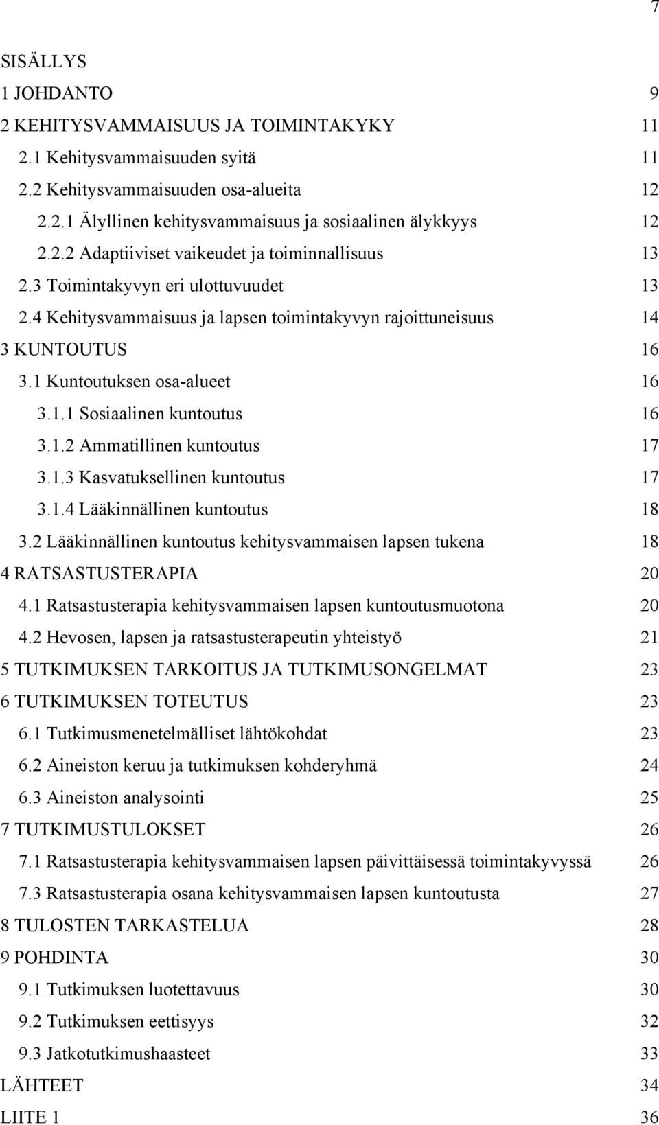 1.3 Kasvatuksellinen kuntoutus 17 3.1.4 Lääkinnällinen kuntoutus 18 3.2 Lääkinnällinen kuntoutus kehitysvammaisen lapsen tukena 18 4 RATSASTUSTERAPIA 20 4.