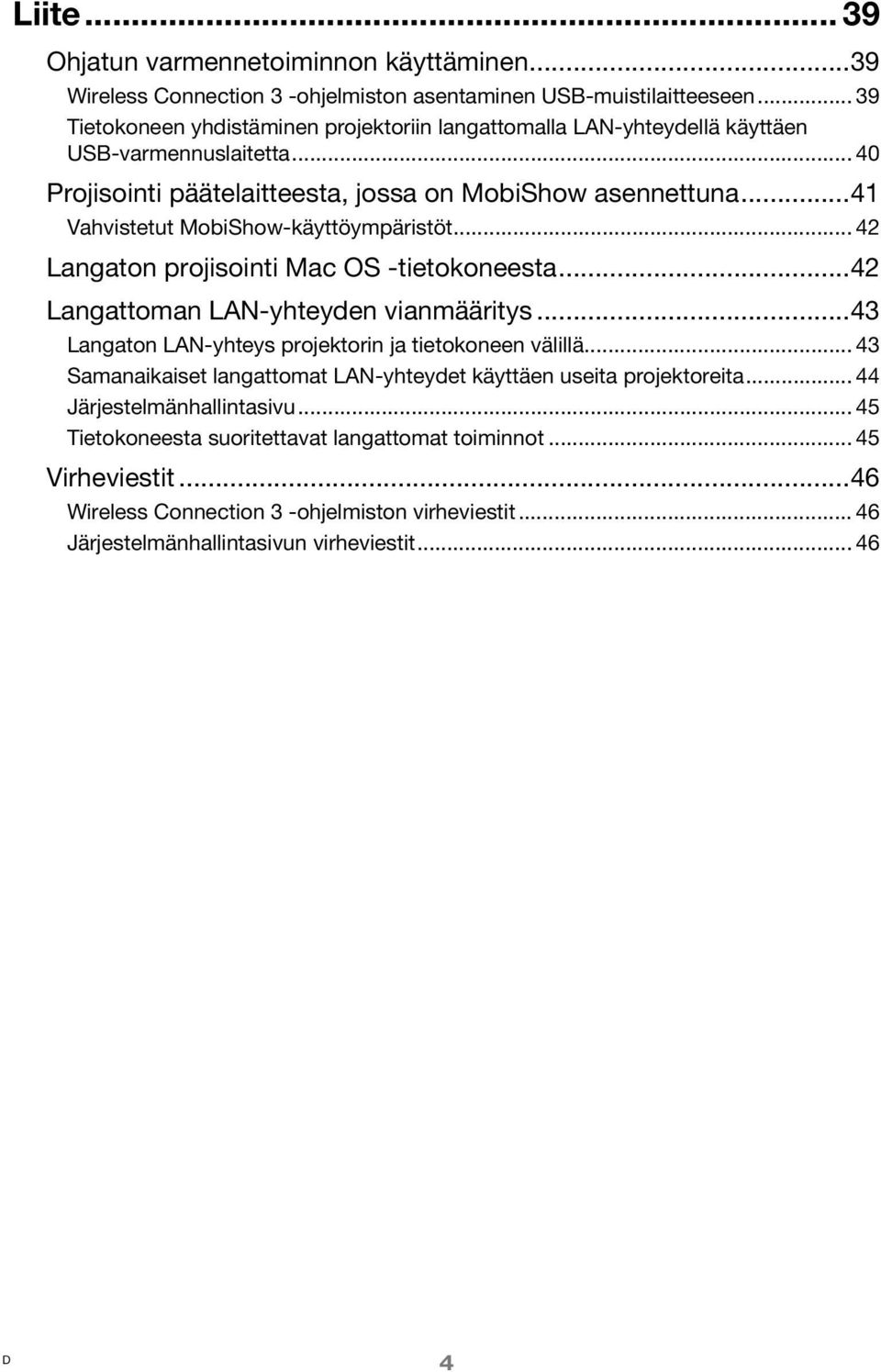 ..41 Vahvistetut MobiShow-käyttöympäristöt... 42 Langaton projisointi Mac OS -tietokoneesta...42 Langattoman LAN-yhteyden vianmääritys...43 Langaton LAN-yhteys projektorin ja tietokoneen välillä.