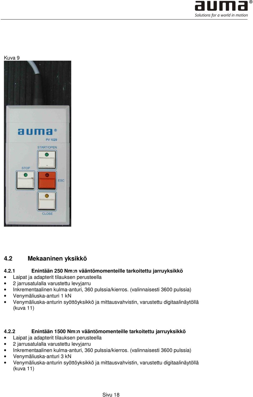 1 Enintään 250 Nm:n vääntömomenteille tarkoitettu jarruyksikkö Laipat ja adapterit tilauksen perusteella 2 jarrusatulalla varustettu levyjarru Inkrementaalinen kulma-anturi, 360