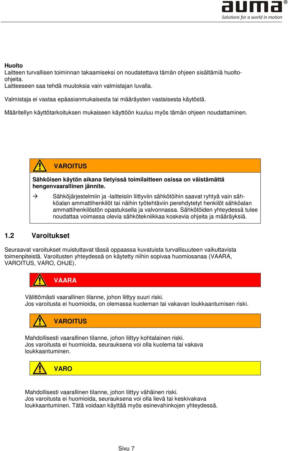 VAROITUS Sähköisen käytön aikana tietyissä toimilaitteen osissa on väistämättä hengenvaarallinen jännite.