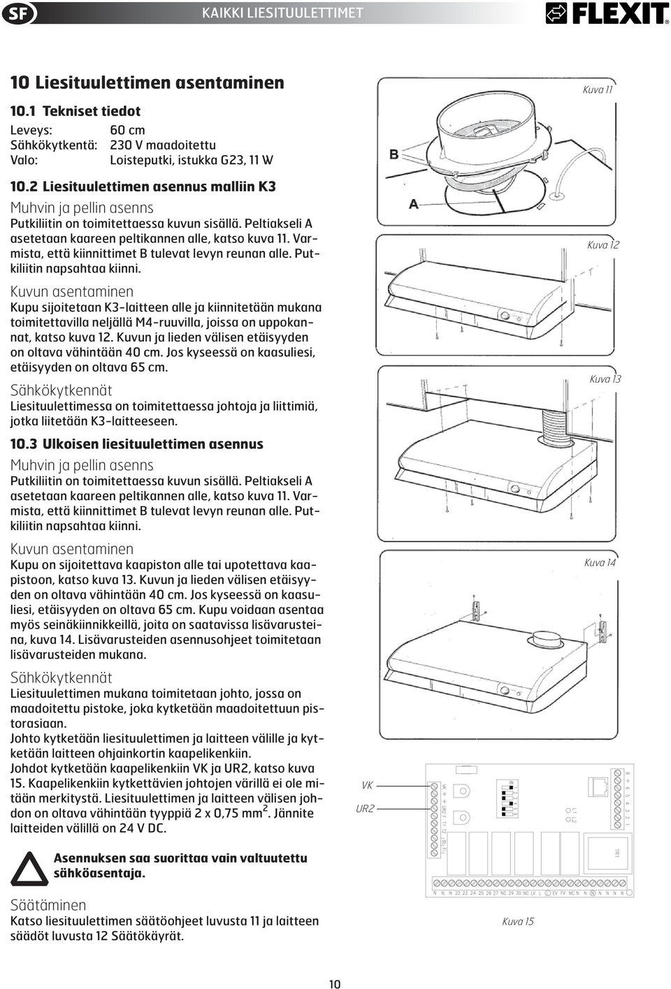 Varmista, että kiinnittimet B tulevat levyn reunan alle. Putkiliitin napsahtaa kiinni.