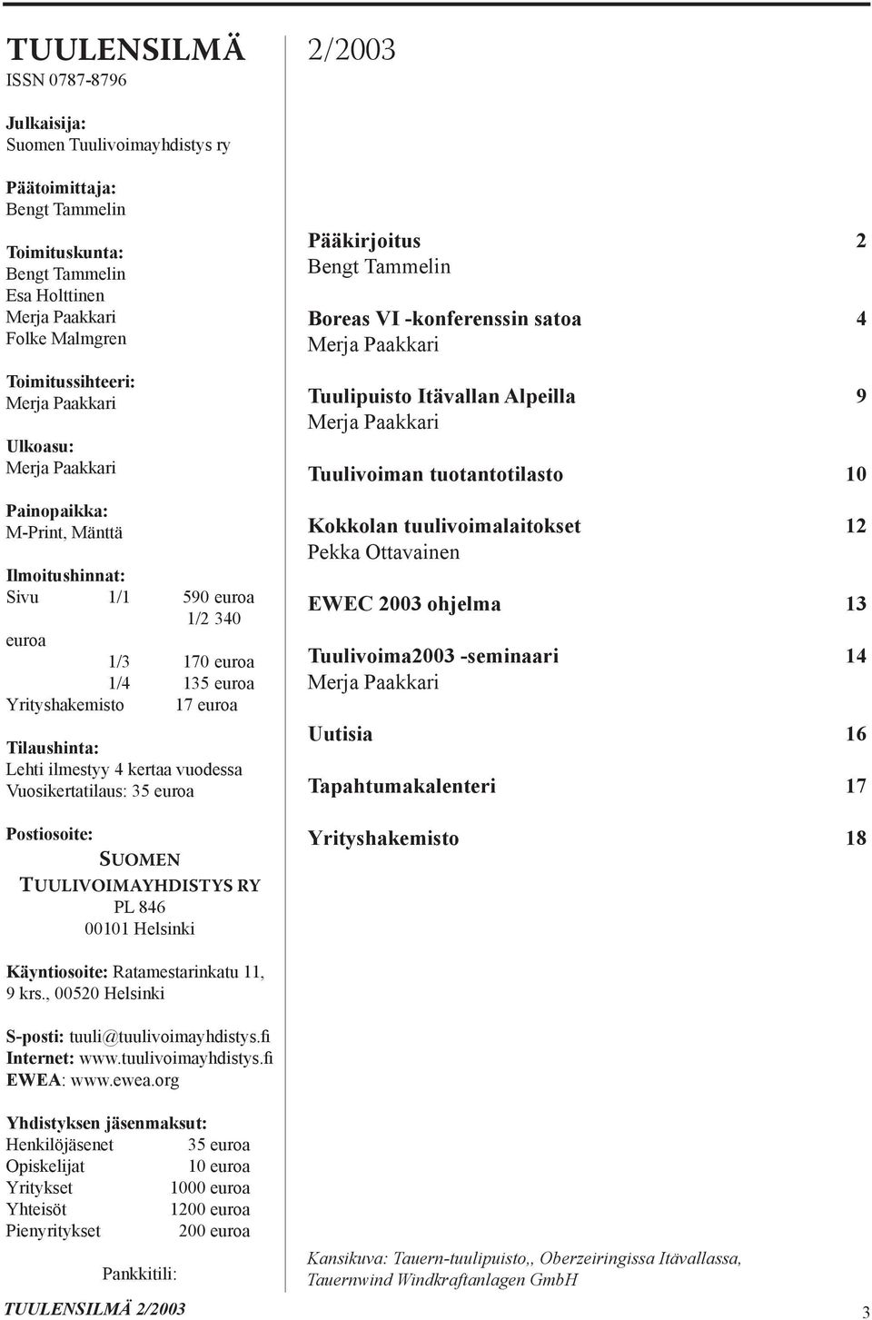 kertaa vuodessa Vuosikertatilaus: 35 euroa Postiosoite: SUOMEN TUULIVOIMAYHDISTYS RY PL 846 00101 Helsinki Pääkirjoitus 2 Bengt Tammelin Boreas VI -konferenssin satoa 4 Merja Paakkari Tuulipuisto