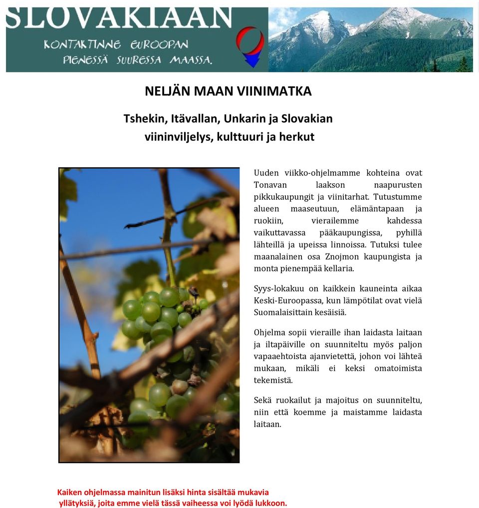 Tutuksi tulee maanalainen osa Znojmon kaupungista ja monta pienempää kellaria. Syys-lokakuu on kaikkein kauneinta aikaa Keski-Euroopassa, kun lämpötilat ovat vielä Suomalaisittain kesäisiä.