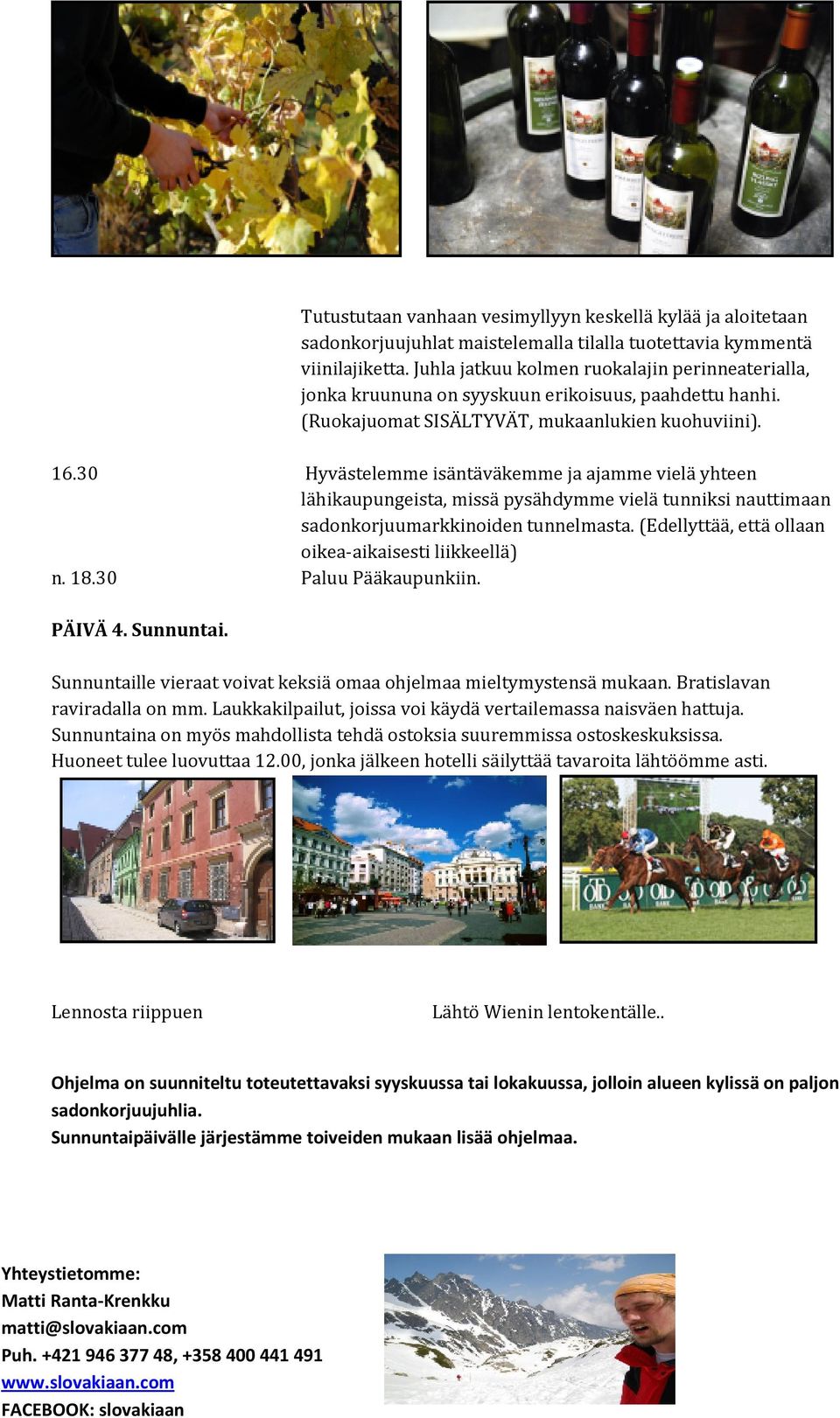 30 Hyvästelemme isäntäväkemme ja ajamme vielä yhteen lähikaupungeista, missä pysähdymme vielä tunniksi nauttimaan sadonkorjuumarkkinoiden tunnelmasta.